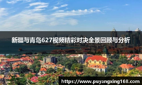 新疆与青岛627视频精彩对决全景回顾与分析