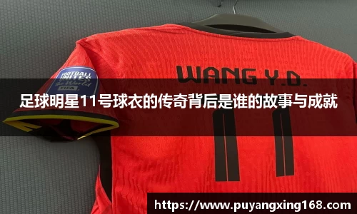 足球明星11号球衣的传奇背后是谁的故事与成就